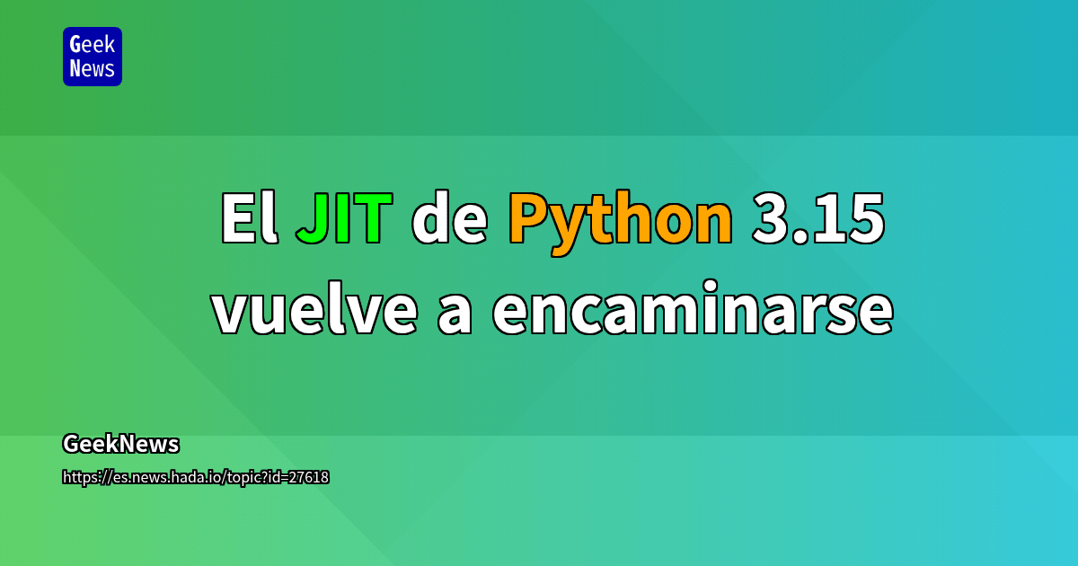 El JIT de Python 3.15 vuelve a encaminarse | GeekNews