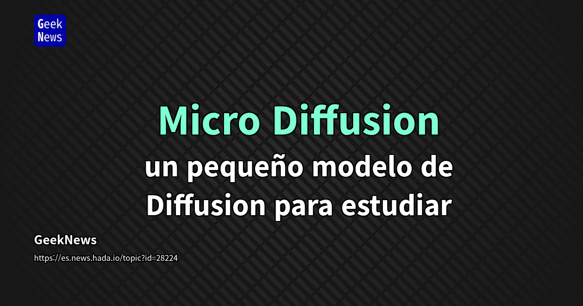 Micro Diffusion - un pequeño modelo de Diffusion para estudiar | GeekNews
