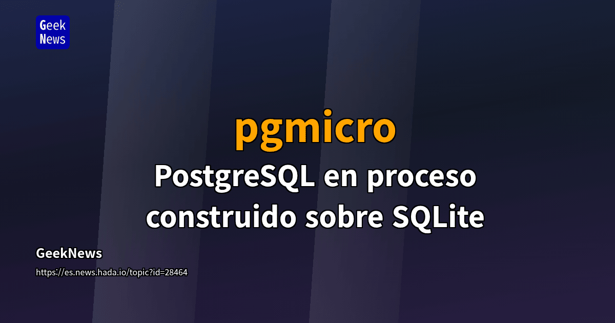 pgmicro - PostgreSQL en proceso construido sobre SQLite | GeekNews