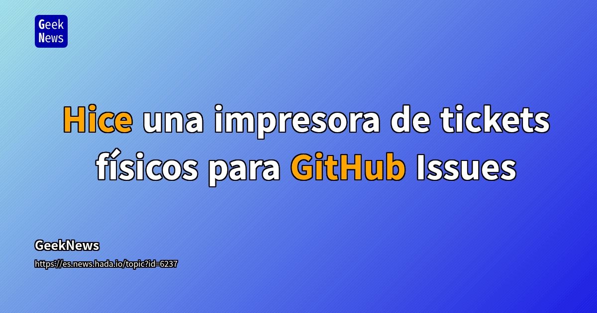 Hice una impresora de tickets físicos para GitHub Issues | GeekNews