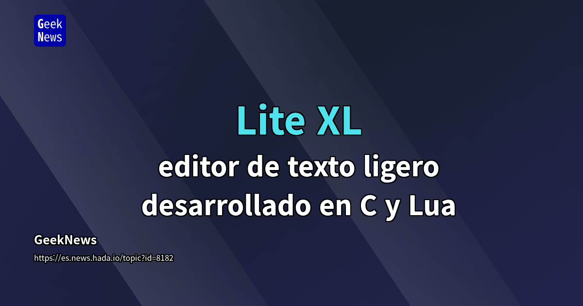 Lite XL - editor de texto ligero desarrollado en C y Lua | GeekNews