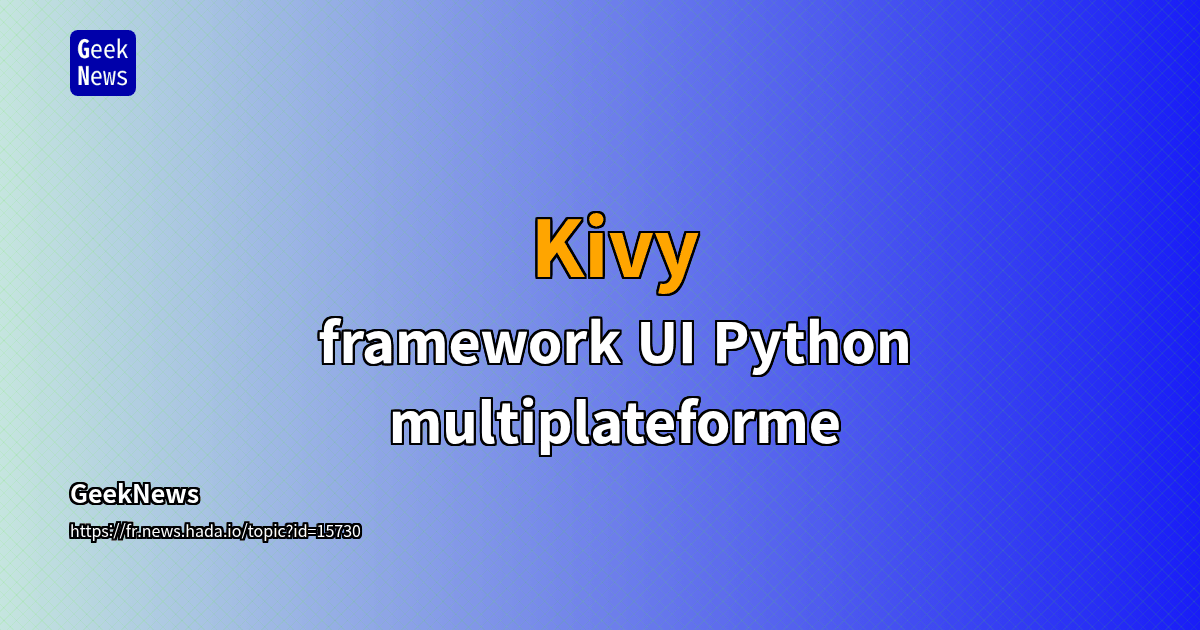 Kivy - framework UI Python multiplateforme | GeekNews