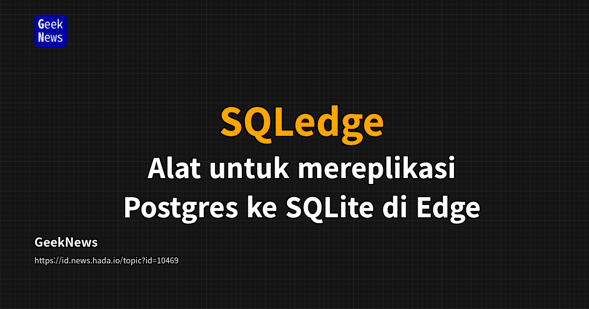SQLedge - Alat untuk mereplikasi Postgres ke SQLite di Edge | GeekNews