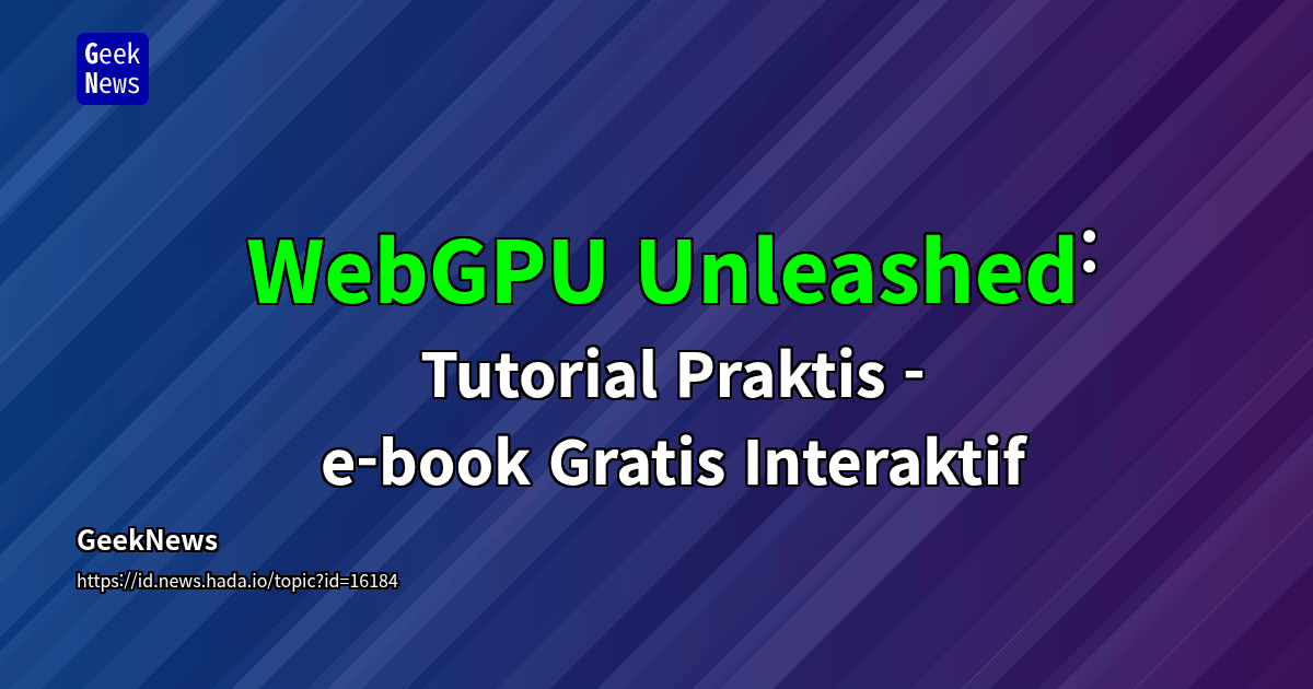 WebGPU Unleashed: Tutorial Praktis - e-book Gratis Interaktif | GeekNews