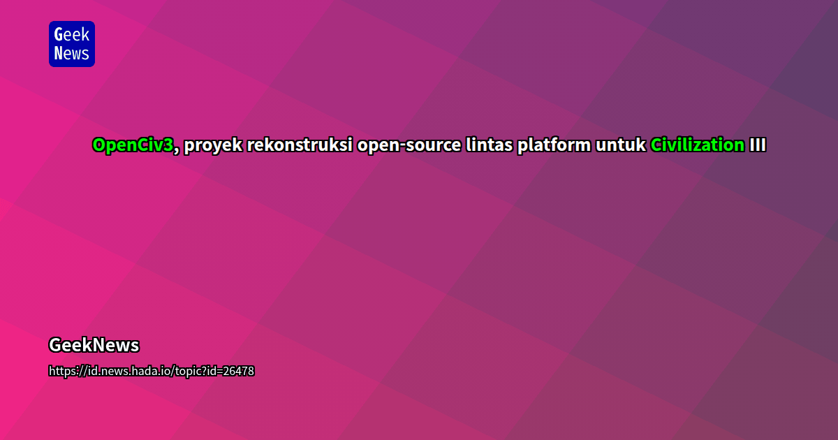 OpenCiv3, proyek rekonstruksi open-source lintas platform untuk ...