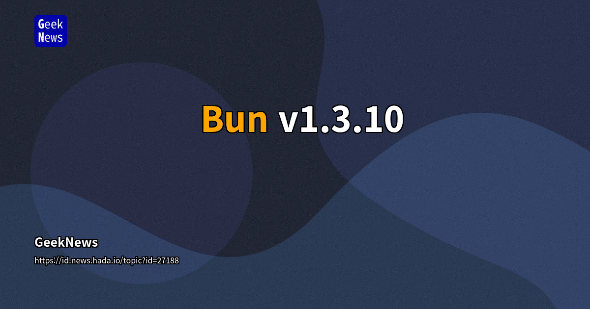 Bun v1.3.10 | GeekNews