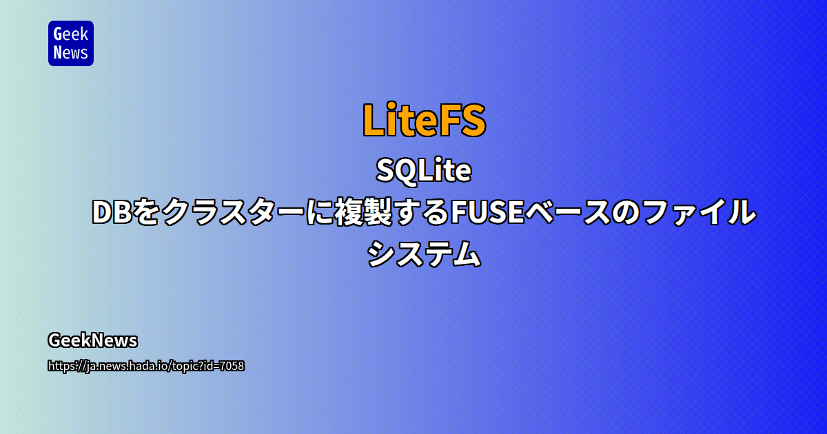 LiteFS - SQLite DBをクラスターに複製するFUSEベースのファイルシステム | GeekNews