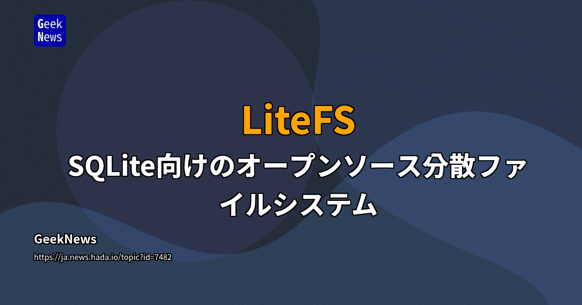 LiteFS - SQLite向けのオープンソース分散ファイルシステム | GeekNews
