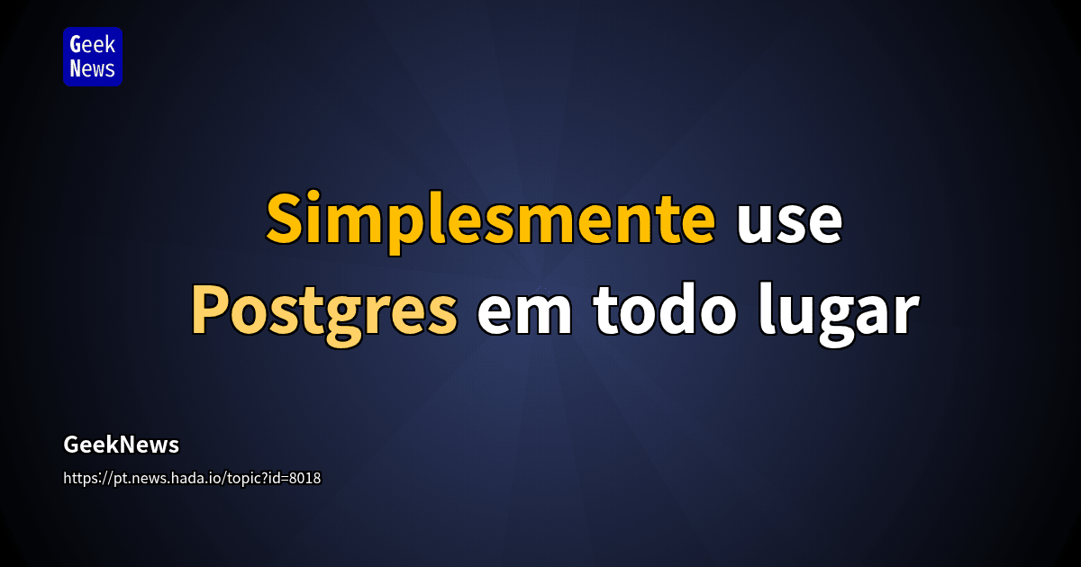 Simplesmente use Postgres em todo lugar | GeekNews