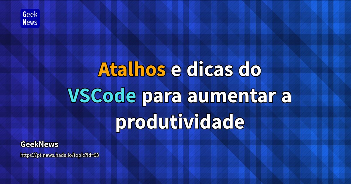 Atalhos e dicas do VSCode para aumentar a produtividade | GeekNews