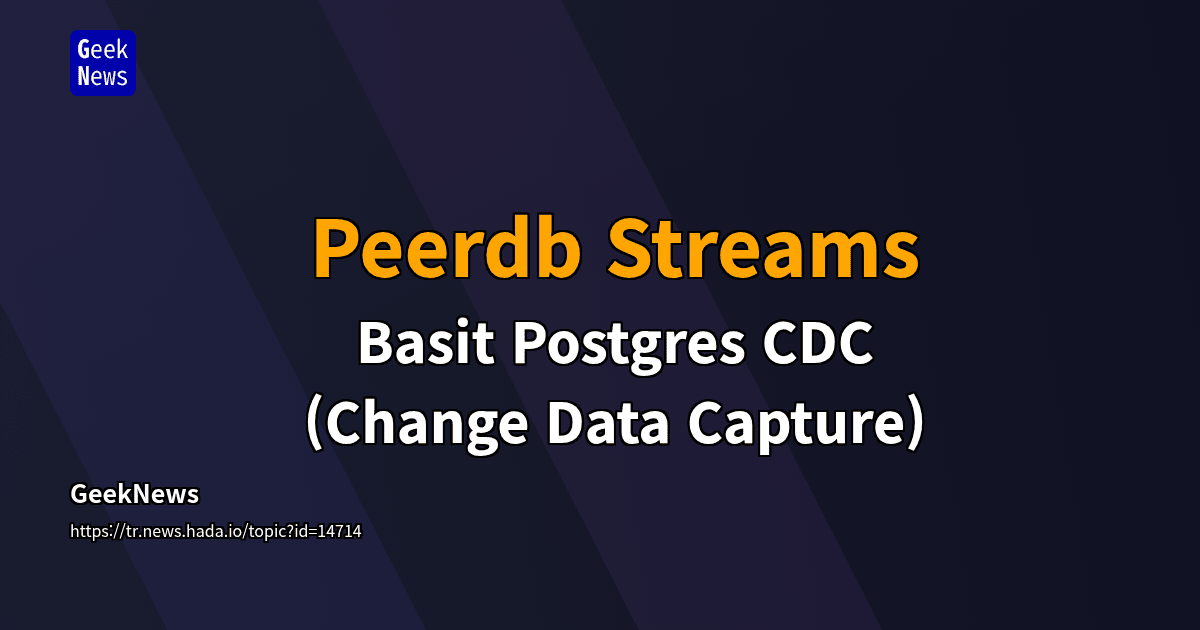 Peerdb Streams - Basit Postgres CDC (Change Data Capture) | GeekNews