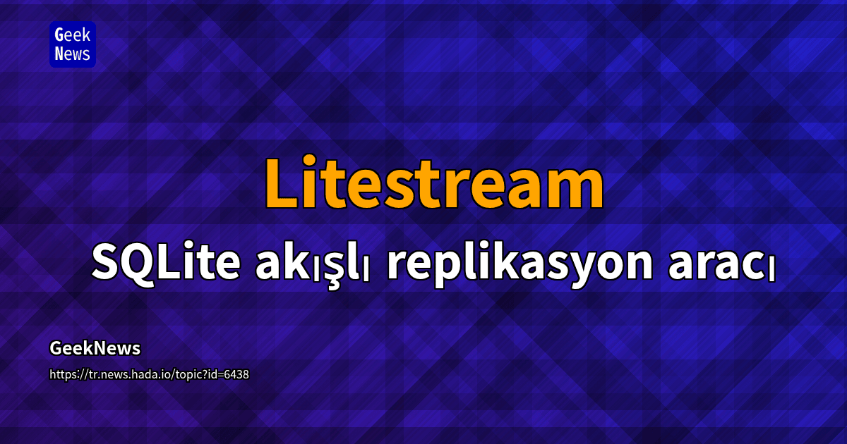 Litestream - SQLite akışlı replikasyon aracı | GeekNews