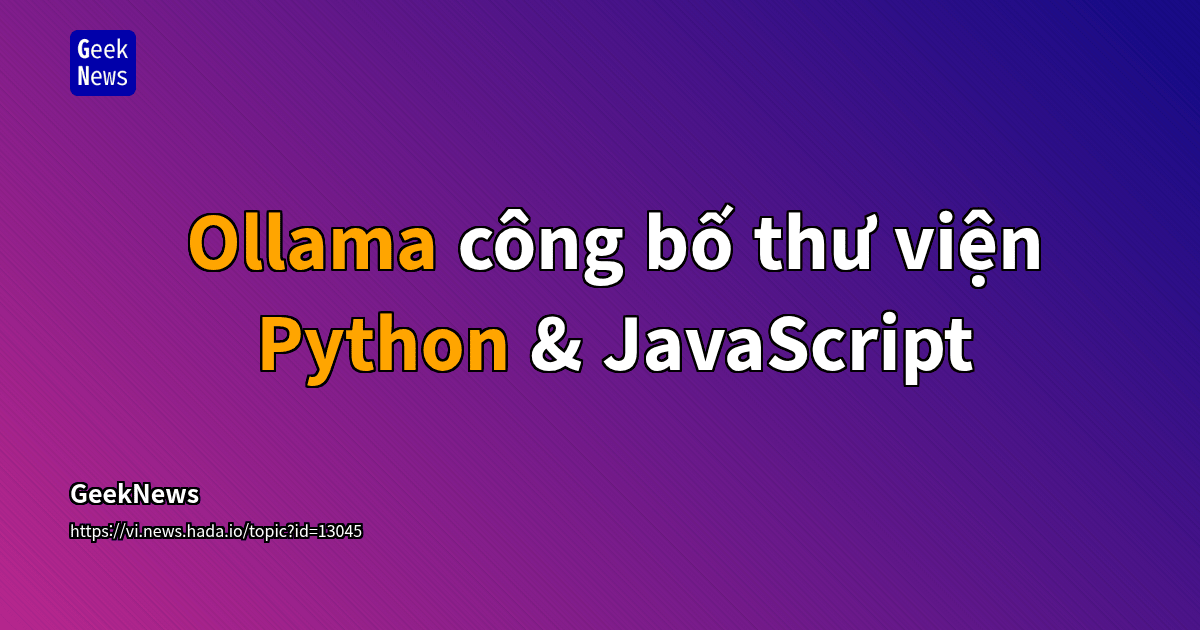 Ollama công bố thư viện Python & JavaScript | GeekNews