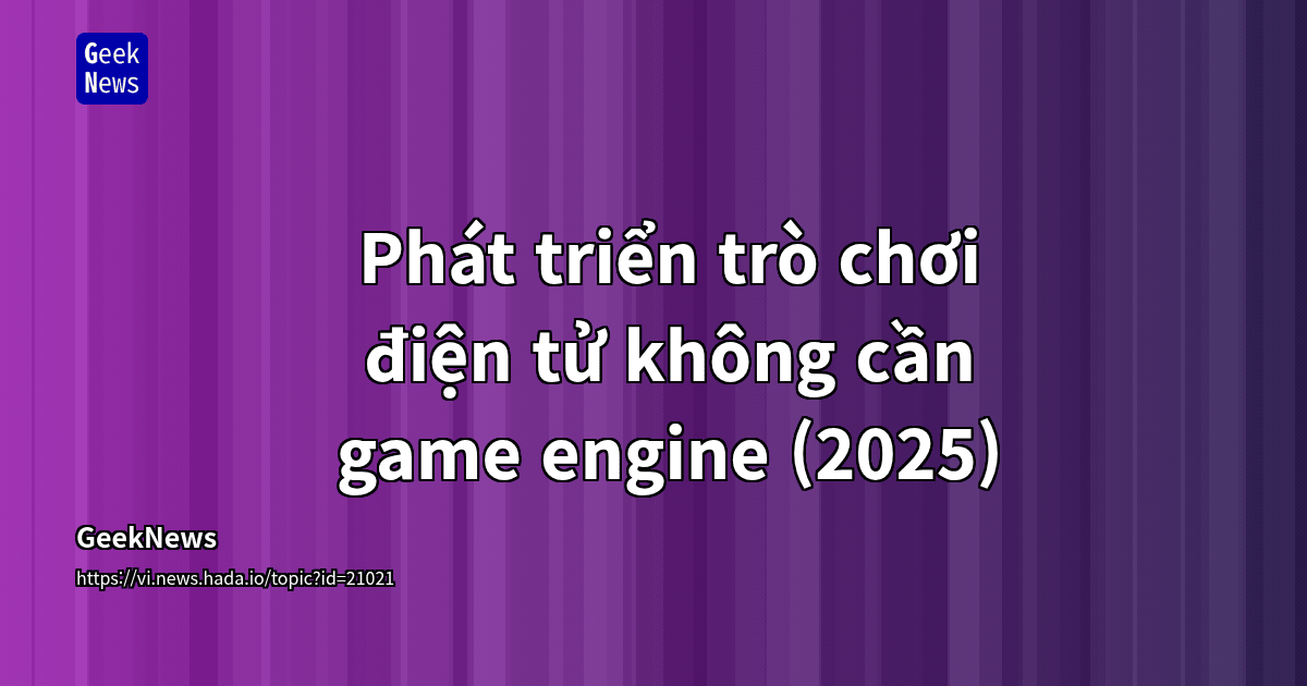 Phát triển trò chơi điện tử không cần game engine (2025) | GeekNews