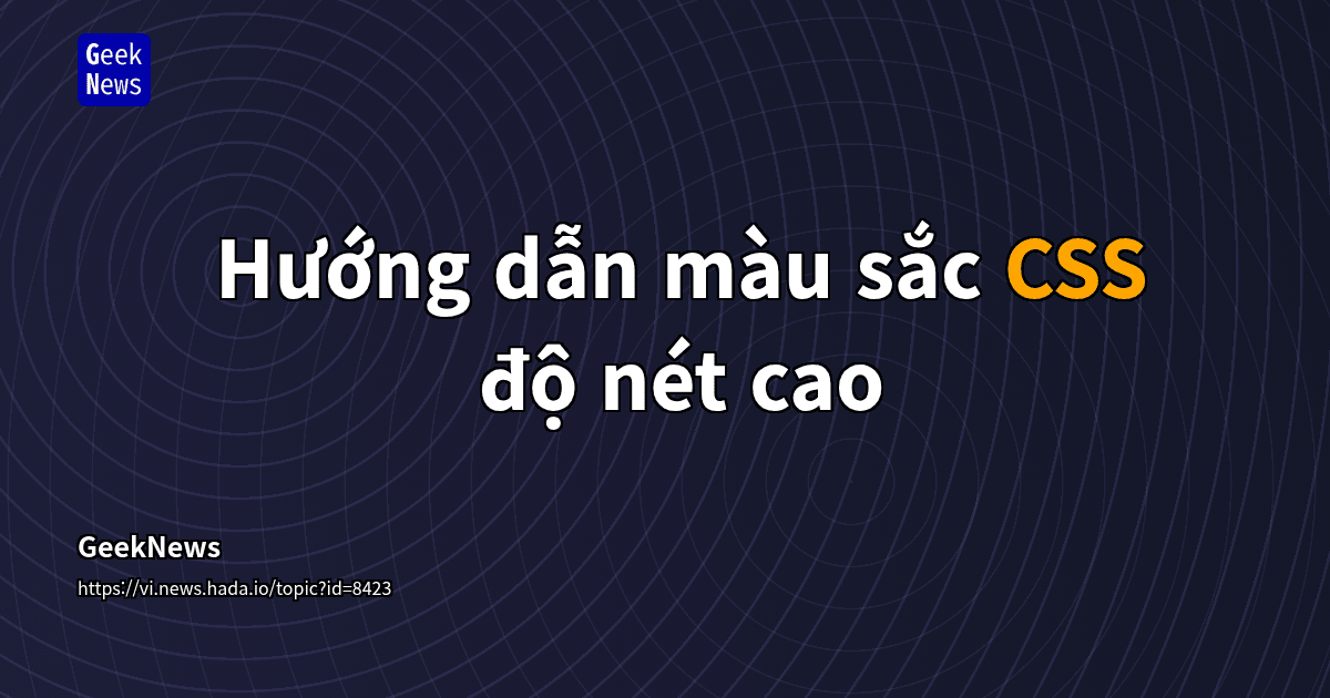 Hướng dẫn màu sắc CSS độ nét cao | GeekNews