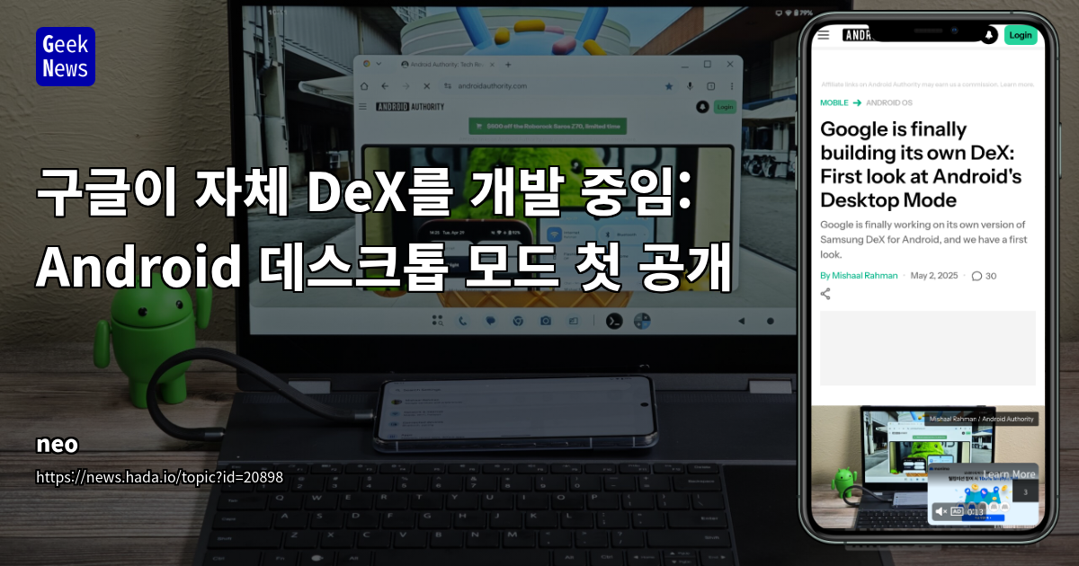 구글 안드로이드, 삼성 DeX와 유사한 데스크톱 모드 도입 준비: 대형 화면 활용성 증대와 통합 전략