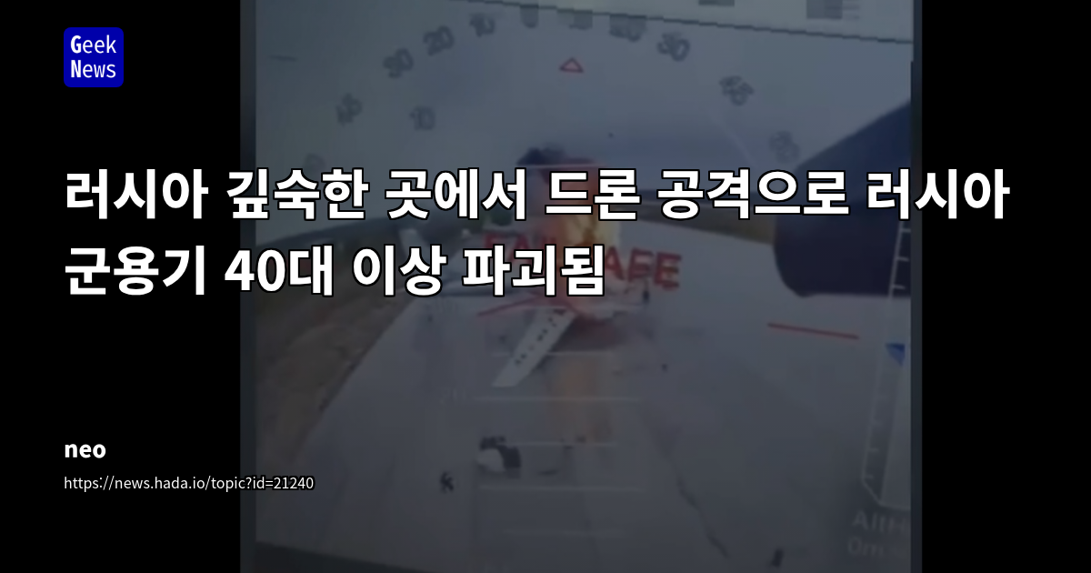 러시아 깊숙한 곳에서 드론 공격으로 러시아 군용기 40대 이상 파괴됨