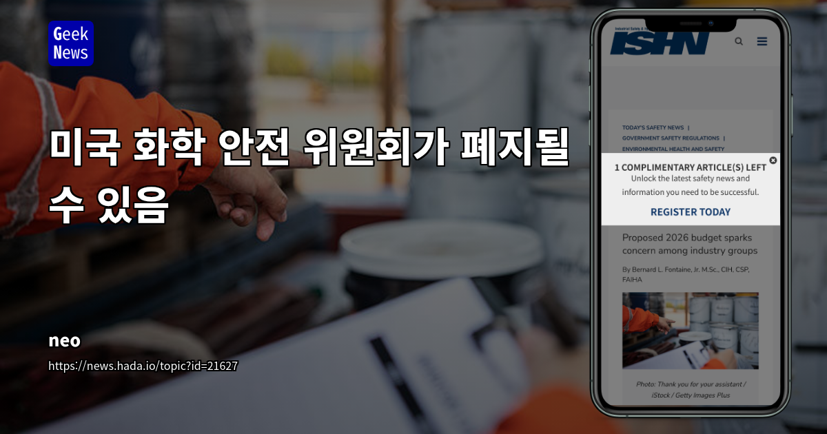 美 화학 안전 위원회(CSB) 폐지 논의: 산업 안전 규제 완화와 규제 철학의 충돌 분석
