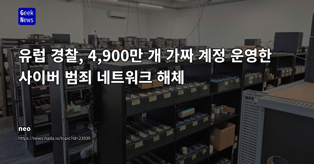 유럽 경찰, 4,900만 개 가짜 계정 운영한 사이버 범죄 네트워크 해체