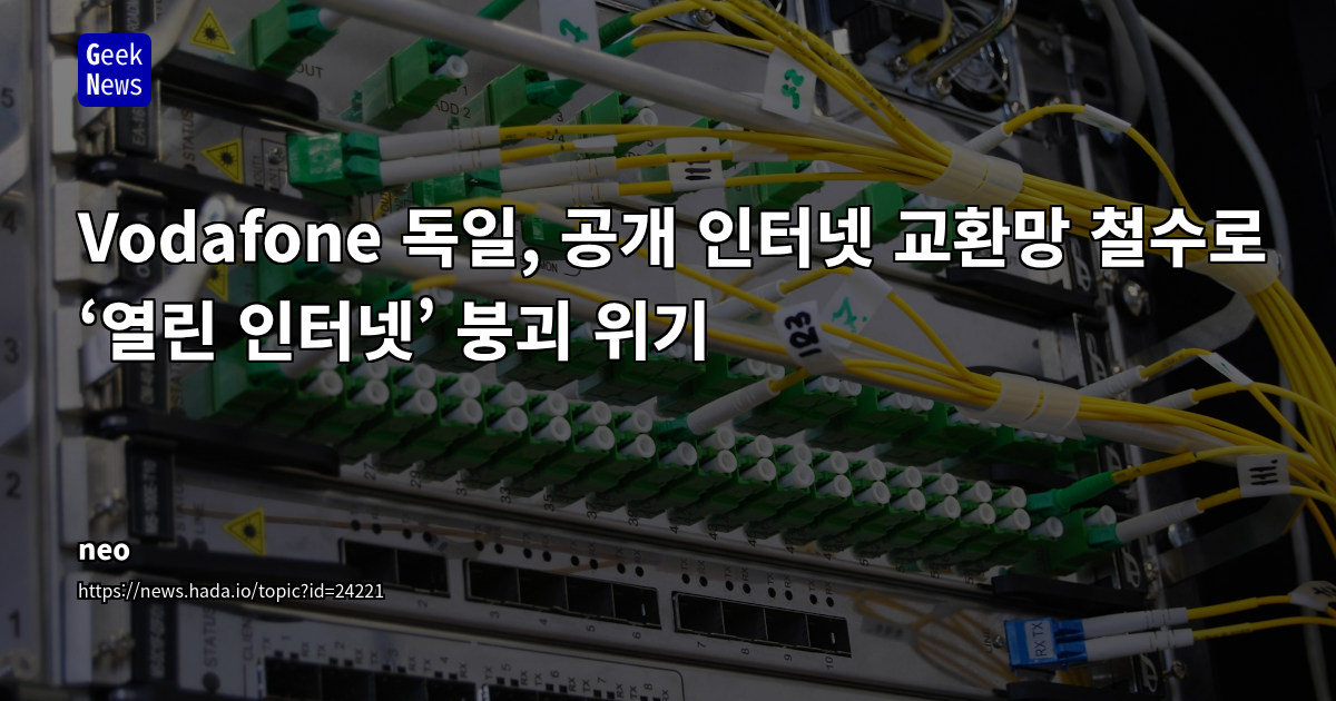 Vodafone 독일, 공개 인터넷 교환망 철수로 ‘열린 인터넷’ 붕괴 위기