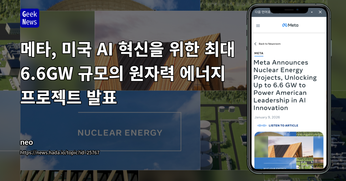 메타, 미국 AI 혁신을 위한 최대 6.6GW 규모의 원자력 에너지 프로젝트 발표