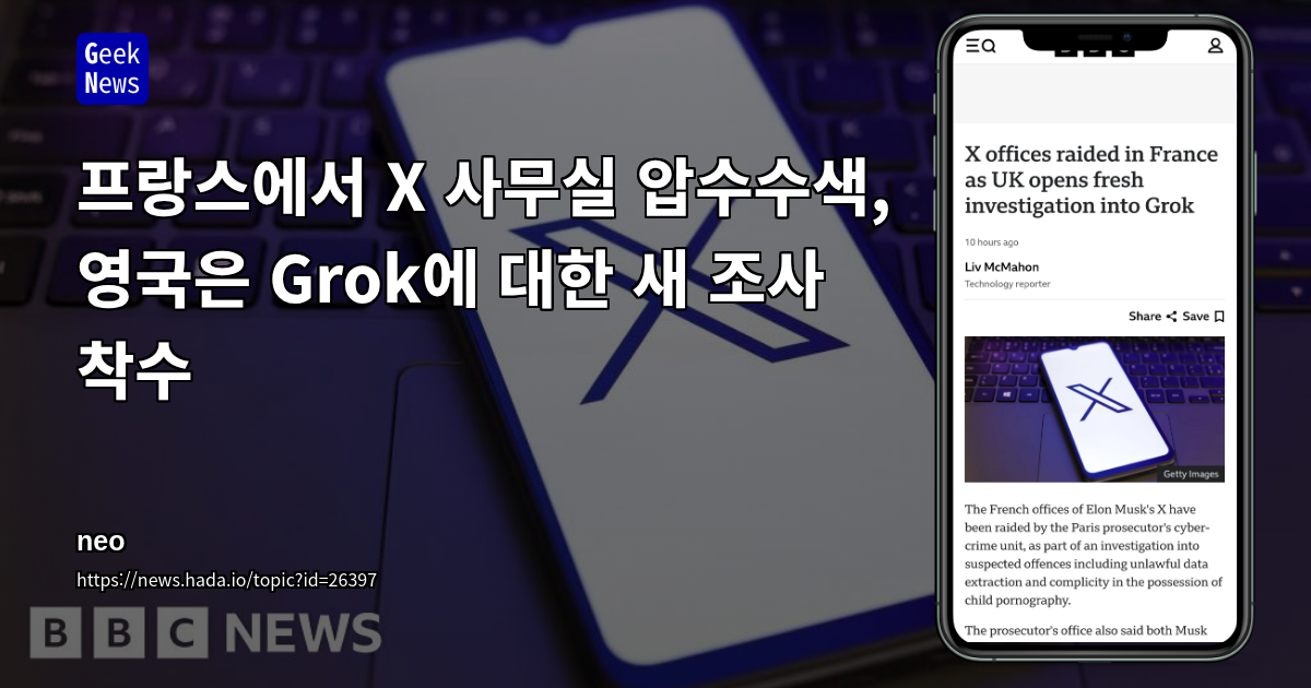 프랑스에서 X 사무실 압수수색, 영국은 Grok에 대한 새 조사 착수