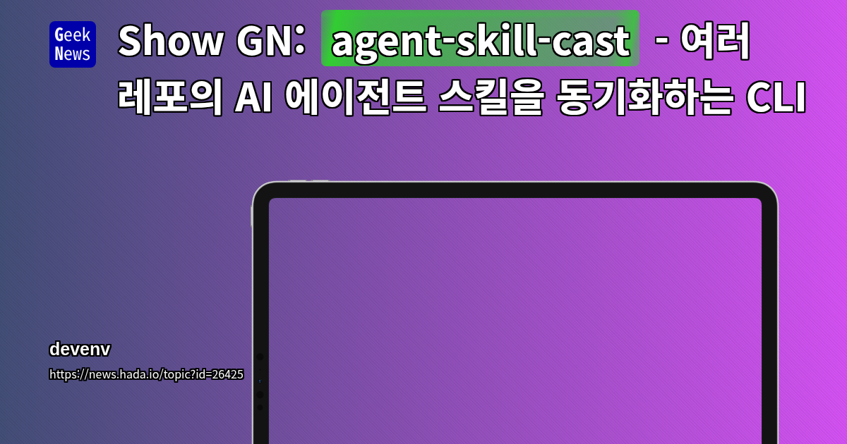 Show GN: agent-skill-cast - 여러 레포의 AI 에이전트 스킬을 동기화하는 CLI