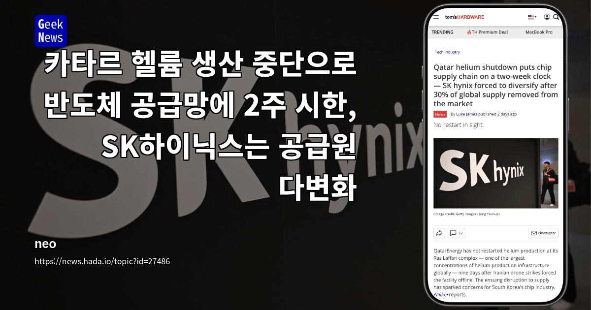 카타르 헬륨 생산 중단으로 반도체 공급망에 2주 시한 — 전 세계 공급의 30%가 시장에서 사라지며 SK하...