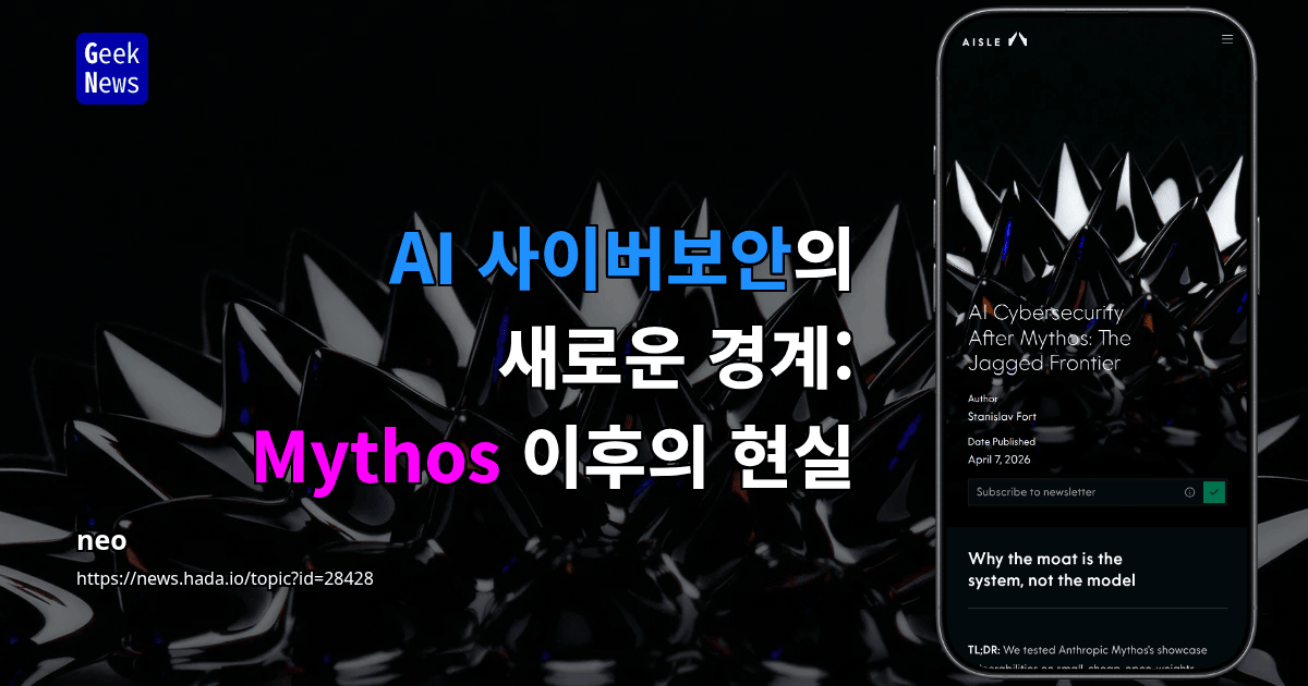 AI 사이버보안의 새로운 경계: Mythos 이후의 현실 | GeekNews