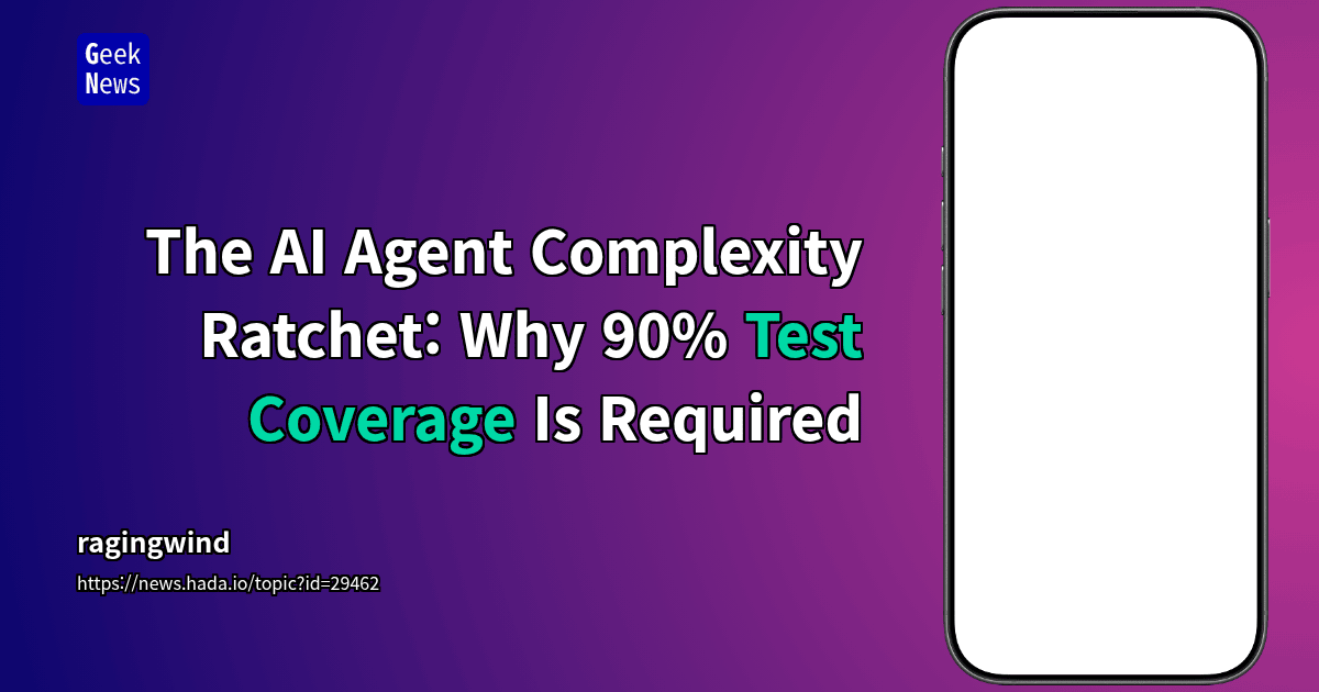 The AI Agent Complexity Ratchet: Why 90% Test Coverage Is Required
