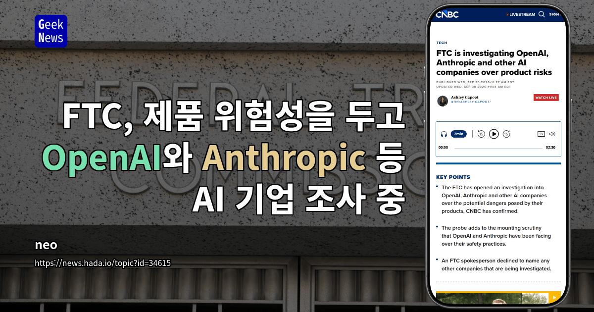 FTC, 제품 위험성을 두고 OpenAI와 Anthropic 등 AI 기업 조사 중